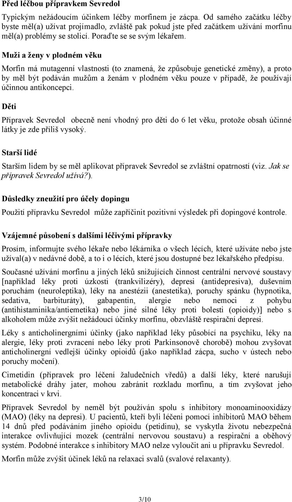 Muži a ženy v plodném věku Morfin má mutagenní vlastnosti (to znamená, že způsobuje genetické změny), a proto by měl být podáván mužům a ženám v plodném věku pouze v případě, že používají účinnou