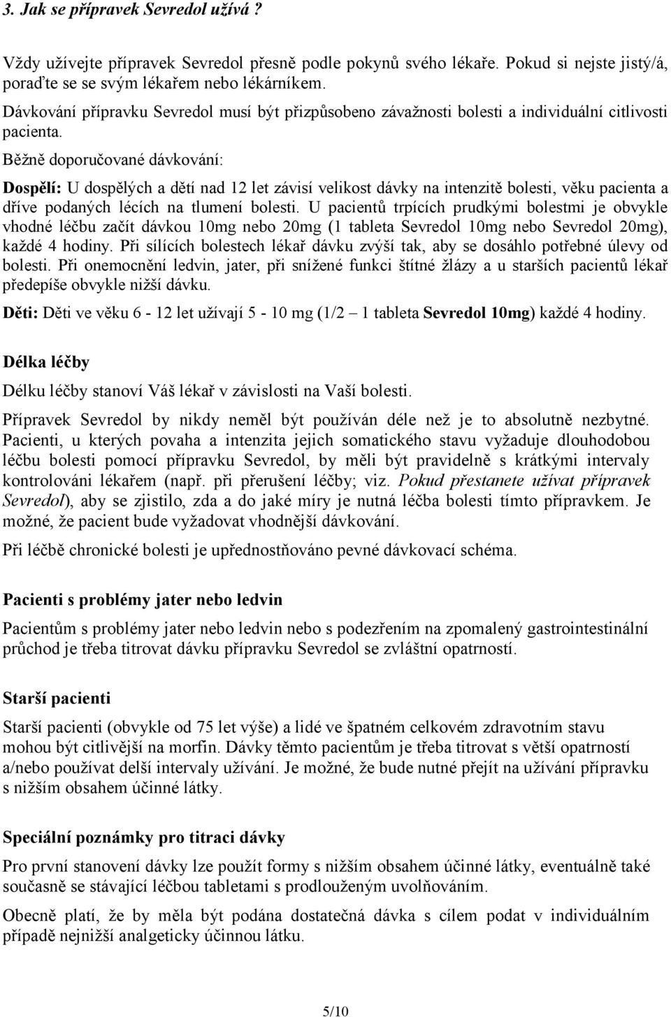 Běžně doporučované dávkování: Dospělí: U dospělých a dětí nad 12 let závisí velikost dávky na intenzitě bolesti, věku pacienta a dříve podaných lécích na tlumení bolesti.