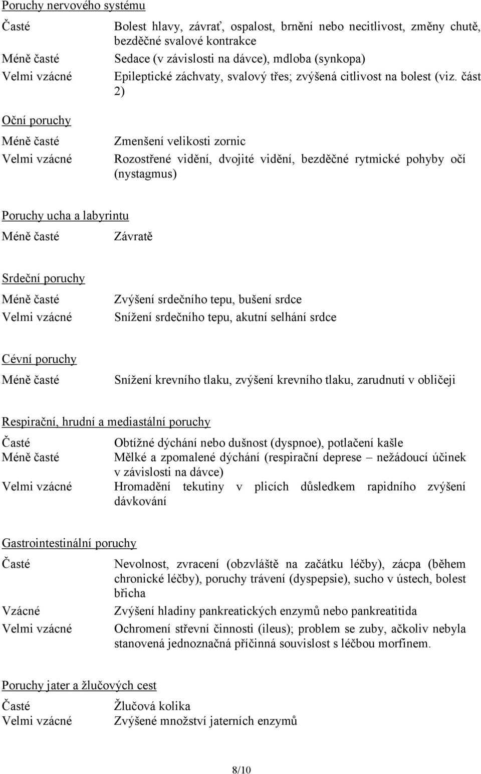 část 2) Oční poruchy Zmenšení velikosti zornic Rozostřené vidění, dvojité vidění, bezděčné rytmické pohyby očí (nystagmus) Poruchy ucha a labyrintu Závratě Srdeční poruchy Zvýšení srdečního tepu,