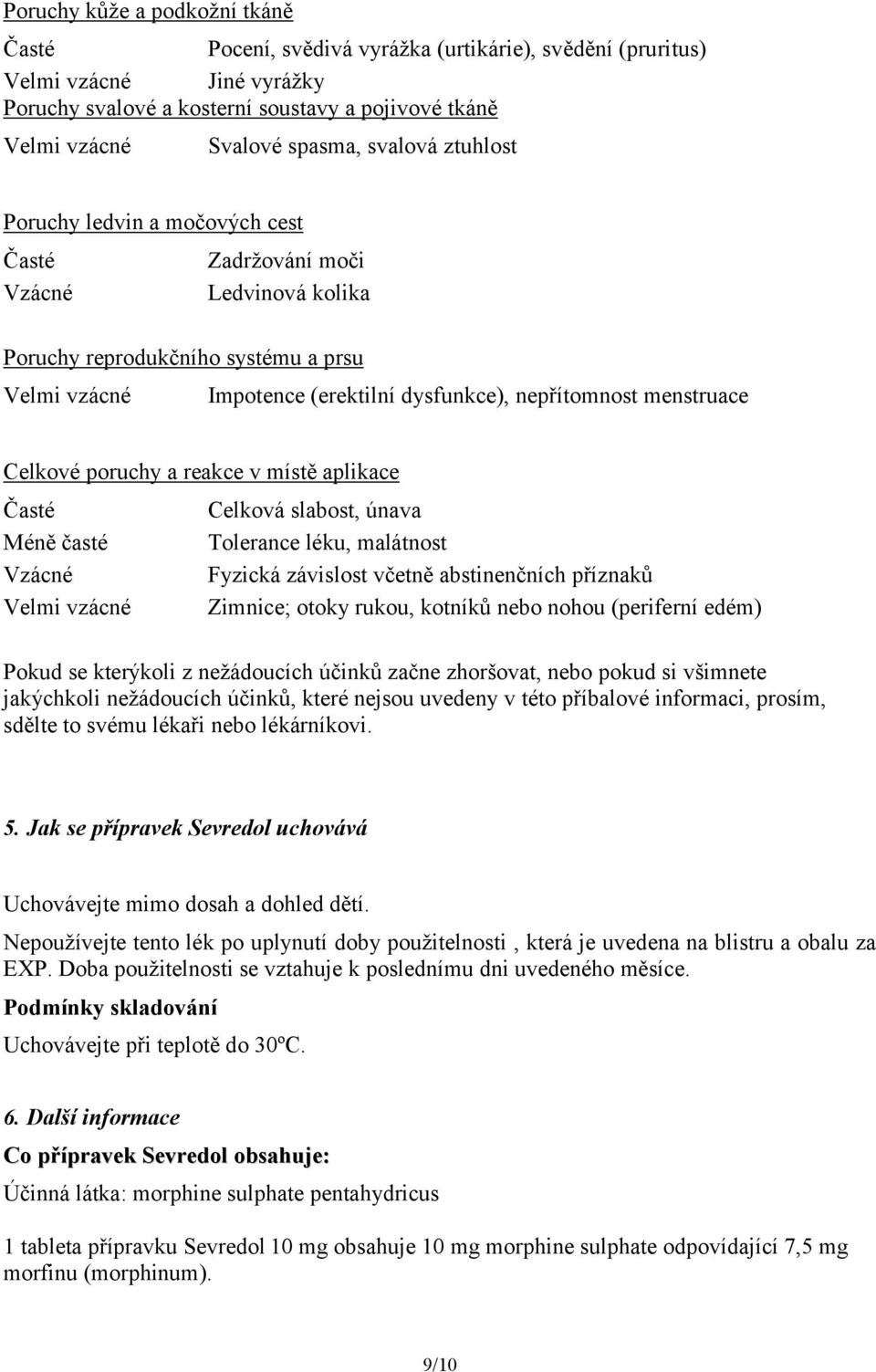 Celková slabost, únava Tolerance léku, malátnost Fyzická závislost včetně abstinenčních příznaků Zimnice; otoky rukou, kotníků nebo nohou (periferní edém) Pokud se kterýkoli z nežádoucích účinků