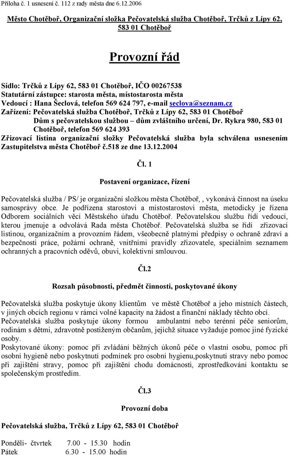 2006 Město Chotěboř, Organizační složka Pečovatelská služba Chotěboř, Trčků z Lípy 62, 583 01 Chotěboř Provozní řád Sídlo: Trčků z Lípy 62, 583 01 Chotěboř, IČO 00267538 Statutární zástupce: starosta