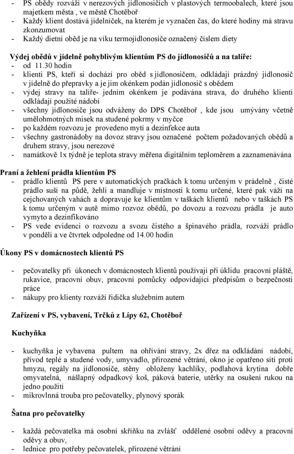 30 hodin - klienti PS, kteří si dochází pro oběd s jídlonosičem, odkládají prázdný jídlonosič v jídelně do přepravky a je jim okénkem podán jídlonosič s obědem - výdej stravy na talíře- jedním