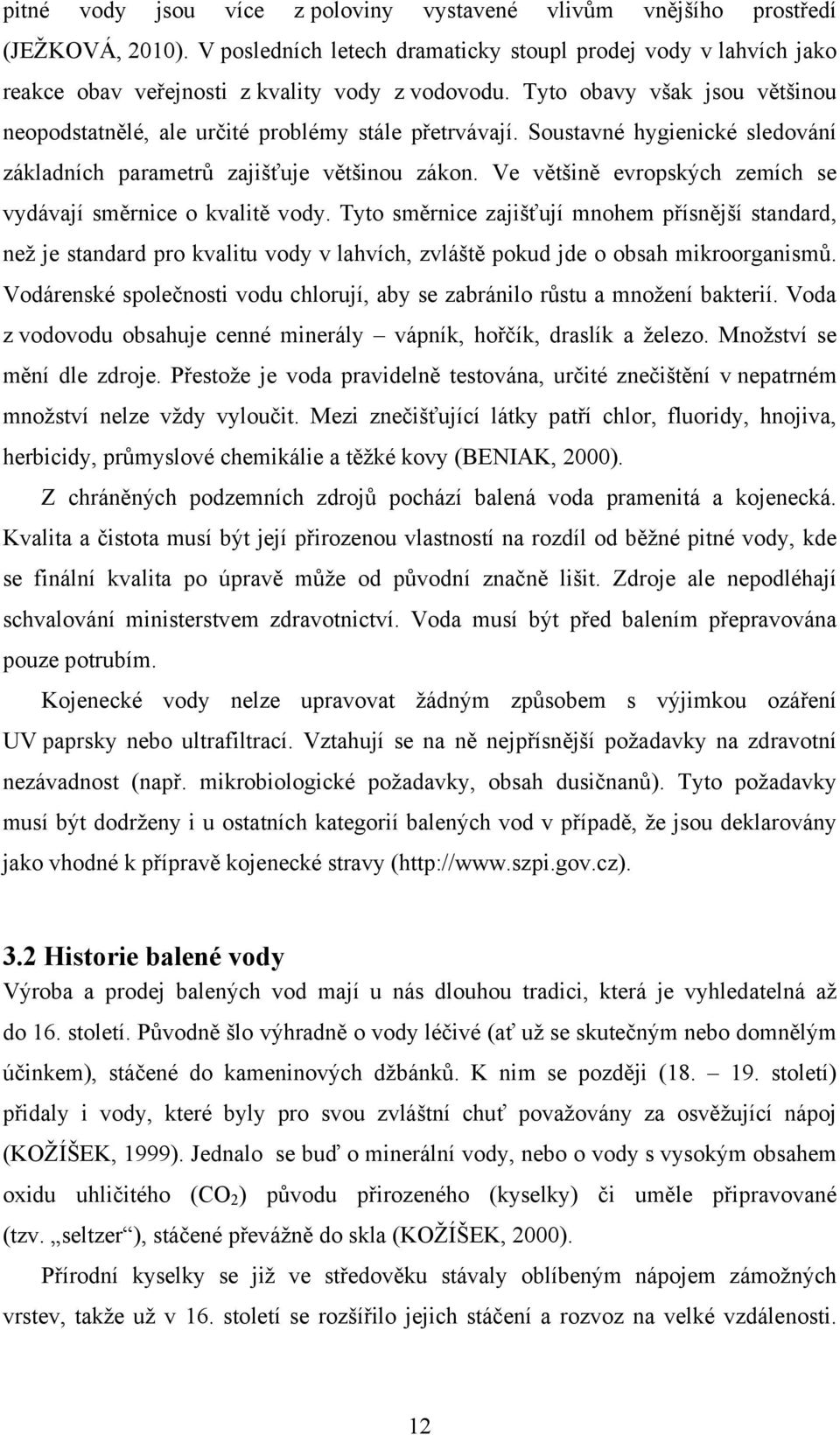 Ve většině evropských zemích se vydávají směrnice o kvalitě vody.