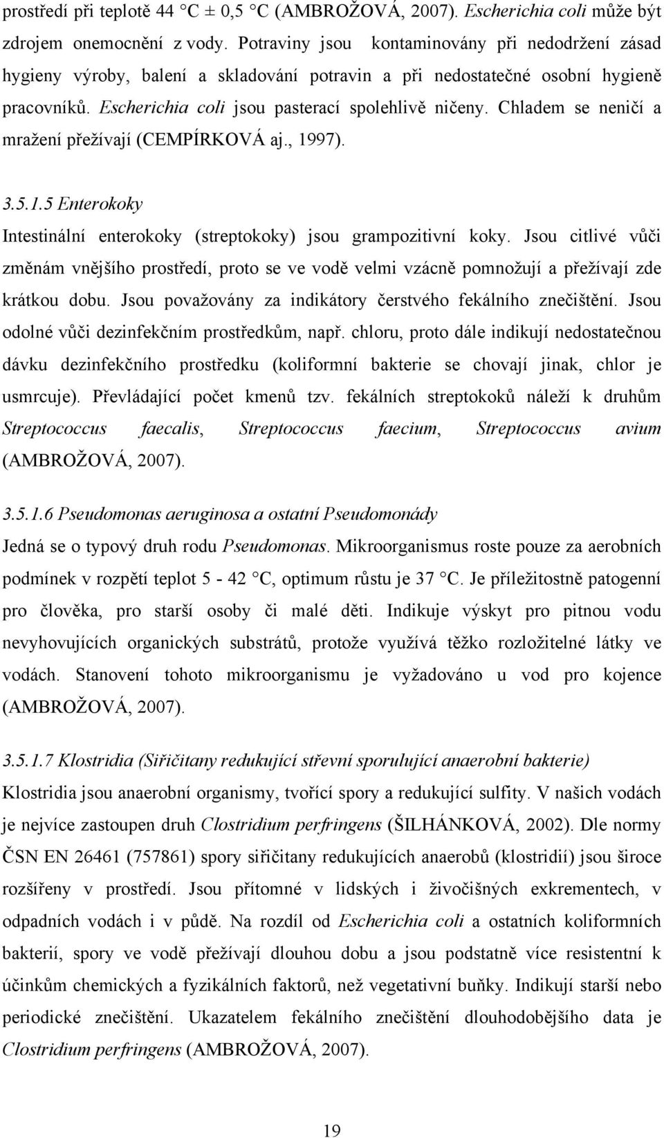 Chladem se neničí a mražení přežívají (CEMPÍRKOVÁ aj., 1997). 3.5.1.5 Enterokoky Intestinální enterokoky (streptokoky) jsou grampozitivní koky.