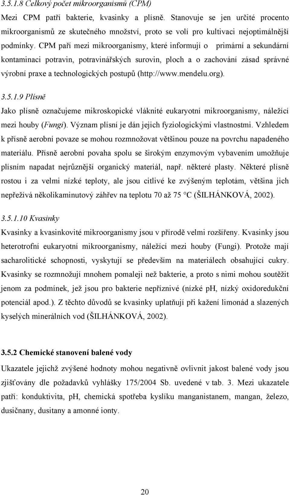 CPM paří mezi mikroorganismy, které informují o primární a sekundární kontaminaci potravin, potravinářských surovin, ploch a o zachování zásad správné výrobní praxe a technologických postupů