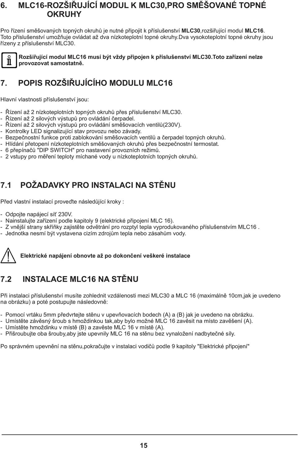 Toto zaøízení nelze provozovat samostatnì. 7. POPIS ROZŠIØUJÍCÍHO MODULU MLC Hlavní vlastnosti pøíslušenství jsou: - Øízení až nízkoteplotních topných okruhù pøes pøíslušenství MLC.