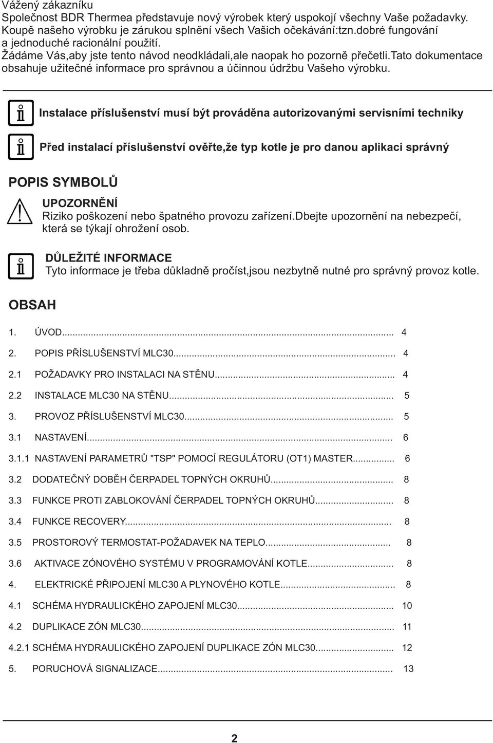 tato dokumentace obsahuje užiteèné informace pro správnou a úèinnou údržbu Vašeho výrobku.