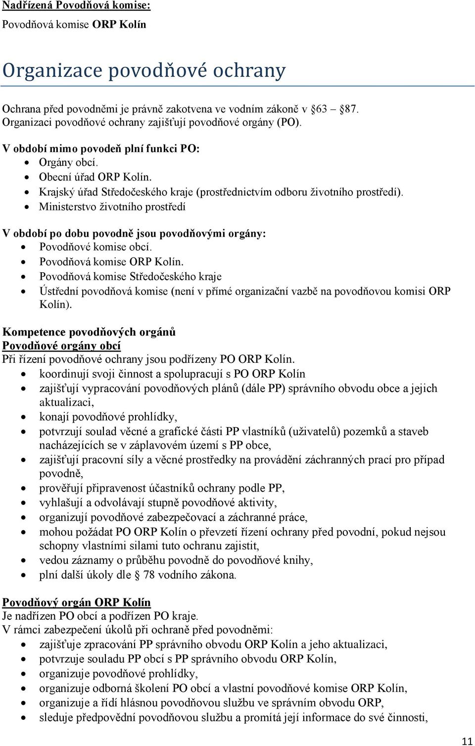 Krajský úřad Středočeského kraje (prostřednictvím odboru životního prostředí). Ministerstvo životního prostředí V období po dobu povodně jsou povodňovými orgány: Povodňové komise obcí.