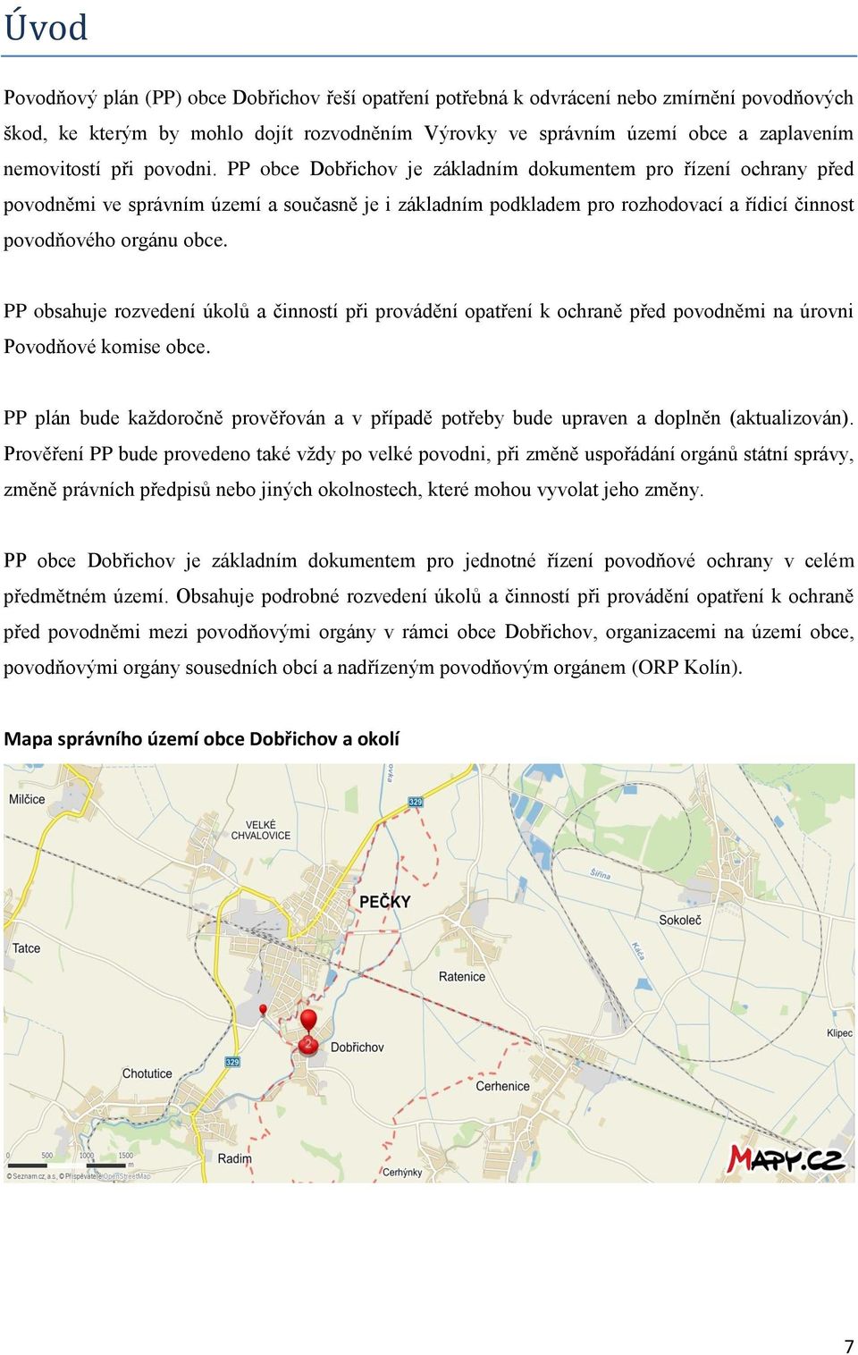 PP obce Dobřichov je základním dokumentem pro řízení ochrany před povodněmi ve správním území a současně je i základním podkladem pro rozhodovací a řídicí činnost povodňového orgánu obce.