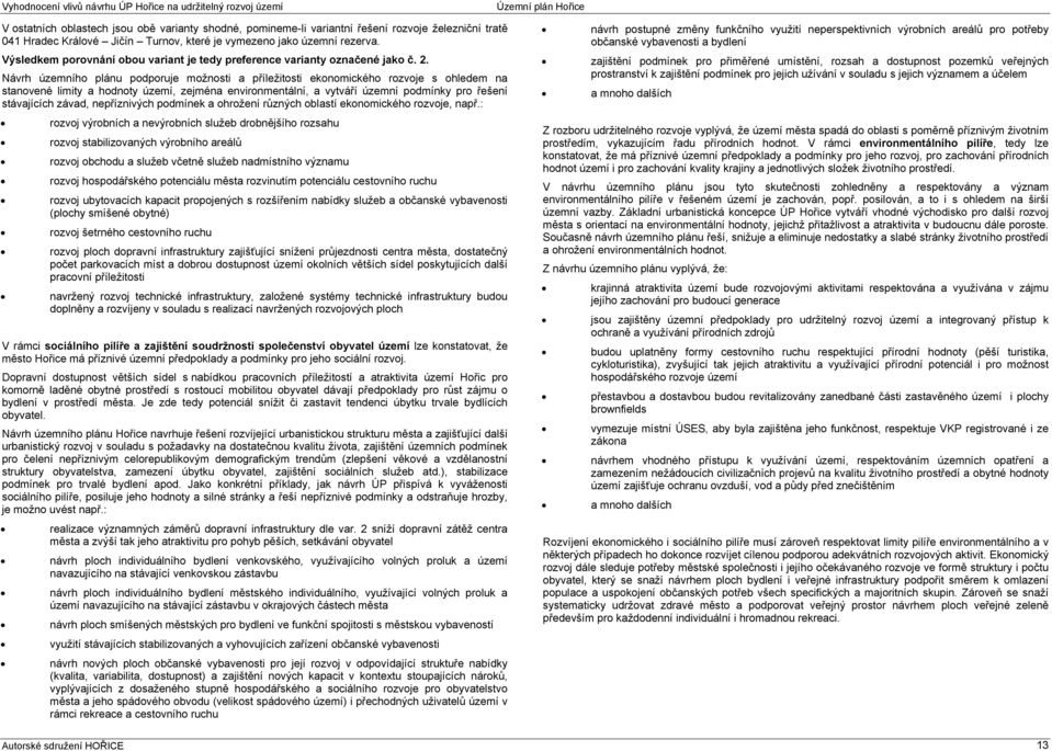 Návrh územního plánu podporuje možnosti a příležitosti ekonomického rozvoje s ohledem na stanovené limity a hodnoty území, zejména environmentální, a vytváří územní podmínky pro řešení stávajících