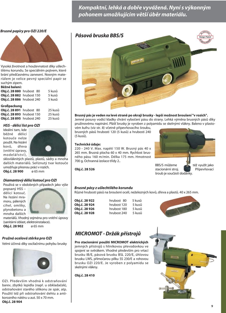 č. 28 886 hrubost 240 5 kusů Großpackung Obj.č. 28 891 hrubost 80 Obj.č. 28 893 hrubost 150 Obj.č. 28 895 hrubost 240 25 kusů 25 kusů 25 kusů HSS - dělicí list pro OZI Ideální tam, kde běžné dělicí kotouče nelze použít.