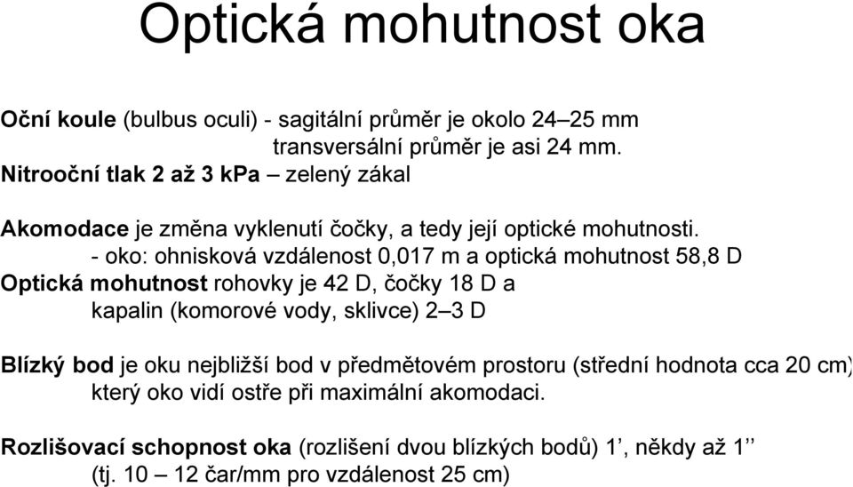 - oko: ohnisková vzdálenost 0,017 m a optická mohutnost 58,8 D Optická mohutnost rohovky je 42 D, čočky 18 D a kapalin (komorové vody, sklivce) 2 3 D