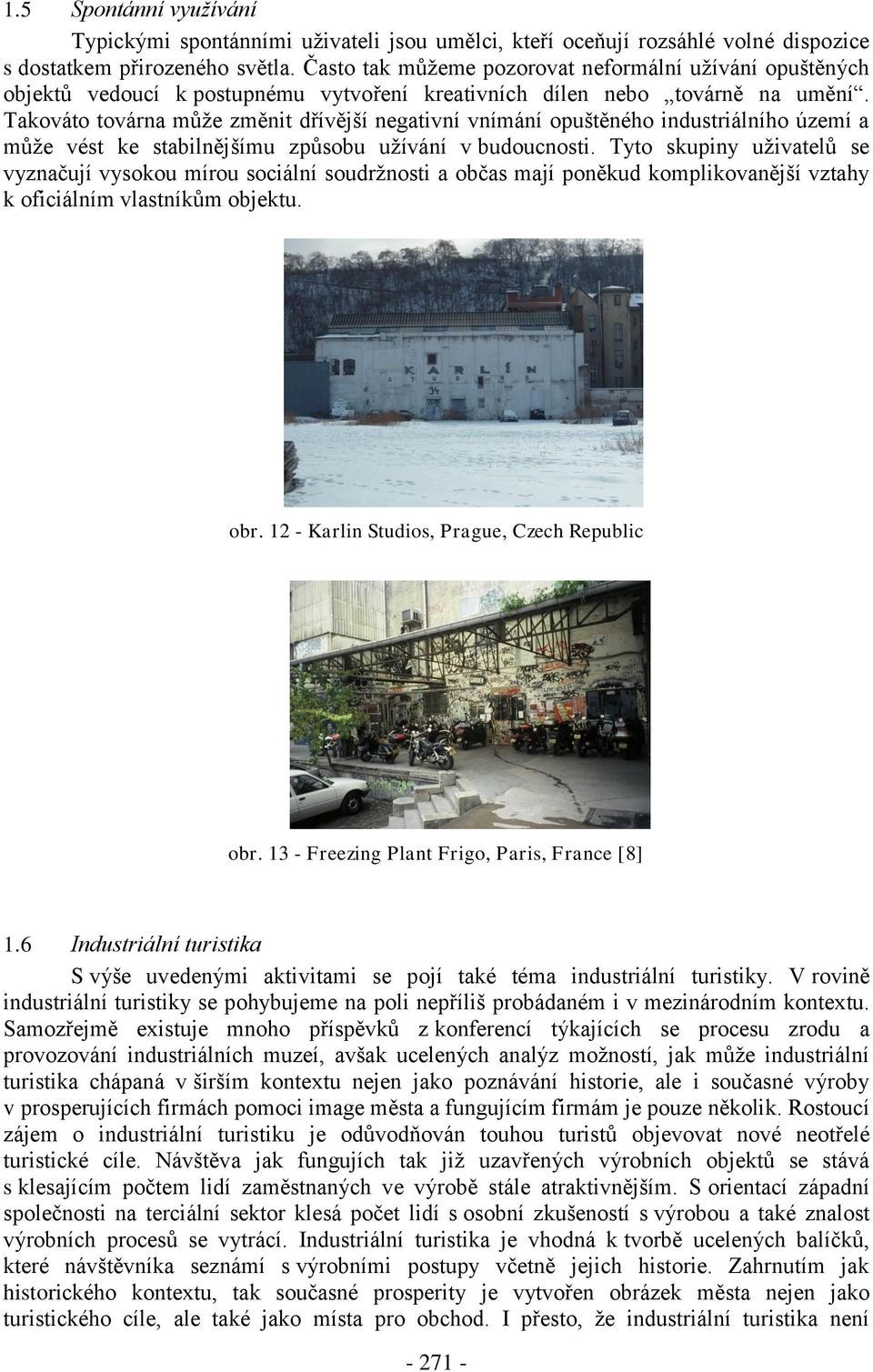 Takováto továrna může změnit dřívější negativní vnímání opuštěného industriálního území a může vést ke stabilnějšímu způsobu užívání v budoucnosti.