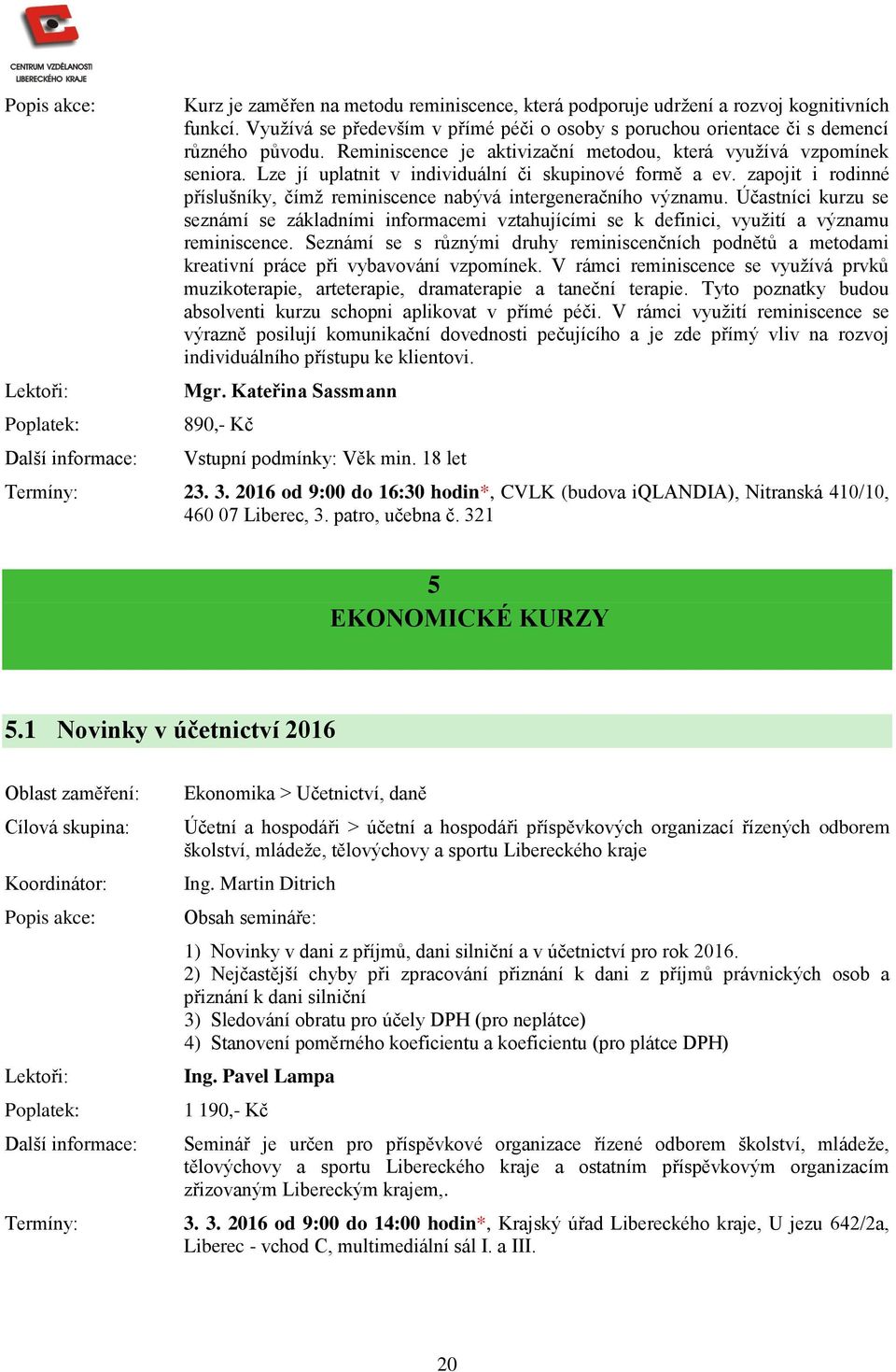 zapojit i rodinné příslušníky, čímž reminiscence nabývá intergeneračního významu. Účastníci kurzu se seznámí se základními informacemi vztahujícími se k definici, využití a významu reminiscence.