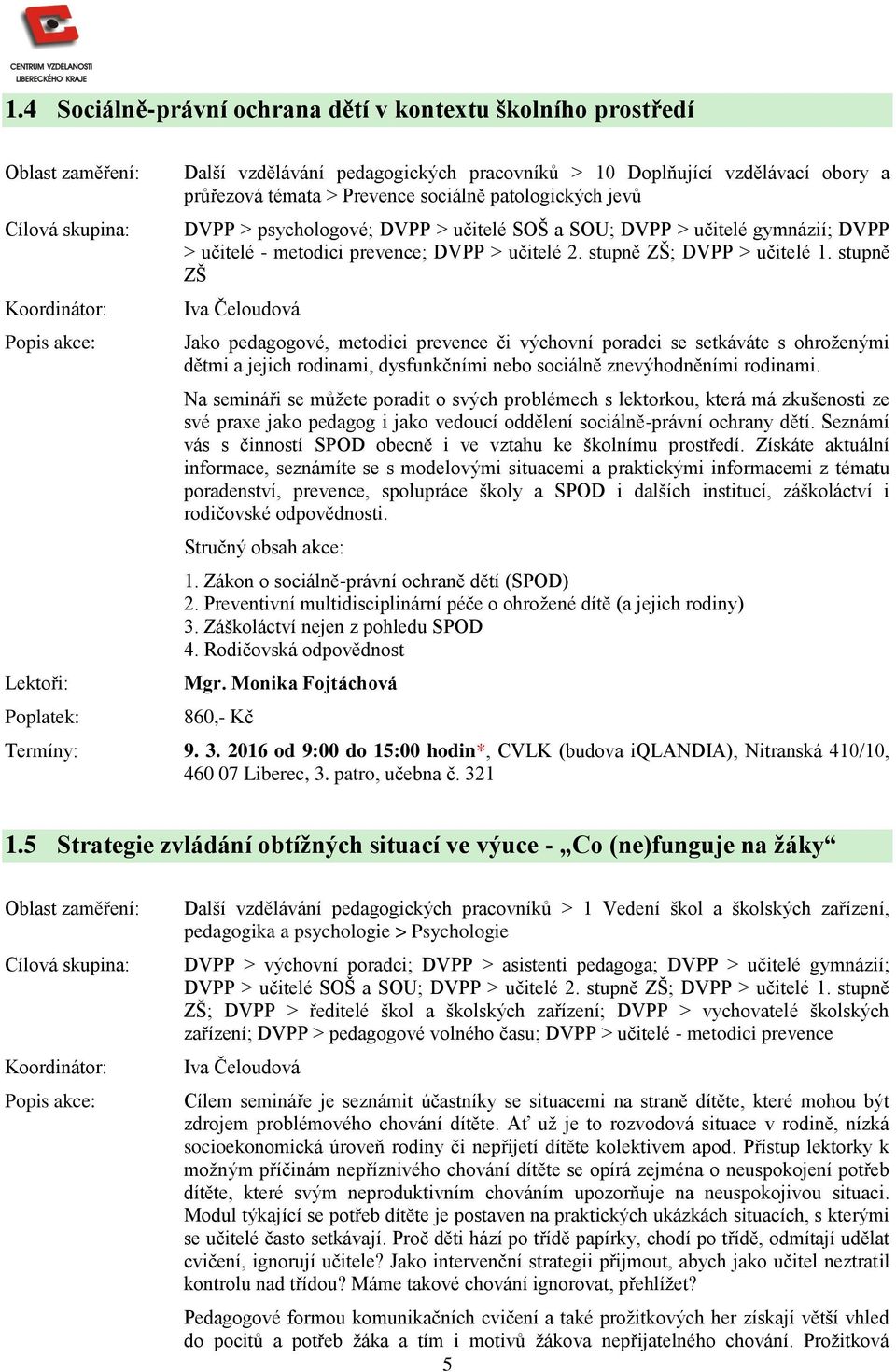 stupně ZŠ Jako pedagogové, metodici prevence či výchovní poradci se setkáváte s ohroženými dětmi a jejich rodinami, dysfunkčními nebo sociálně znevýhodněními rodinami.