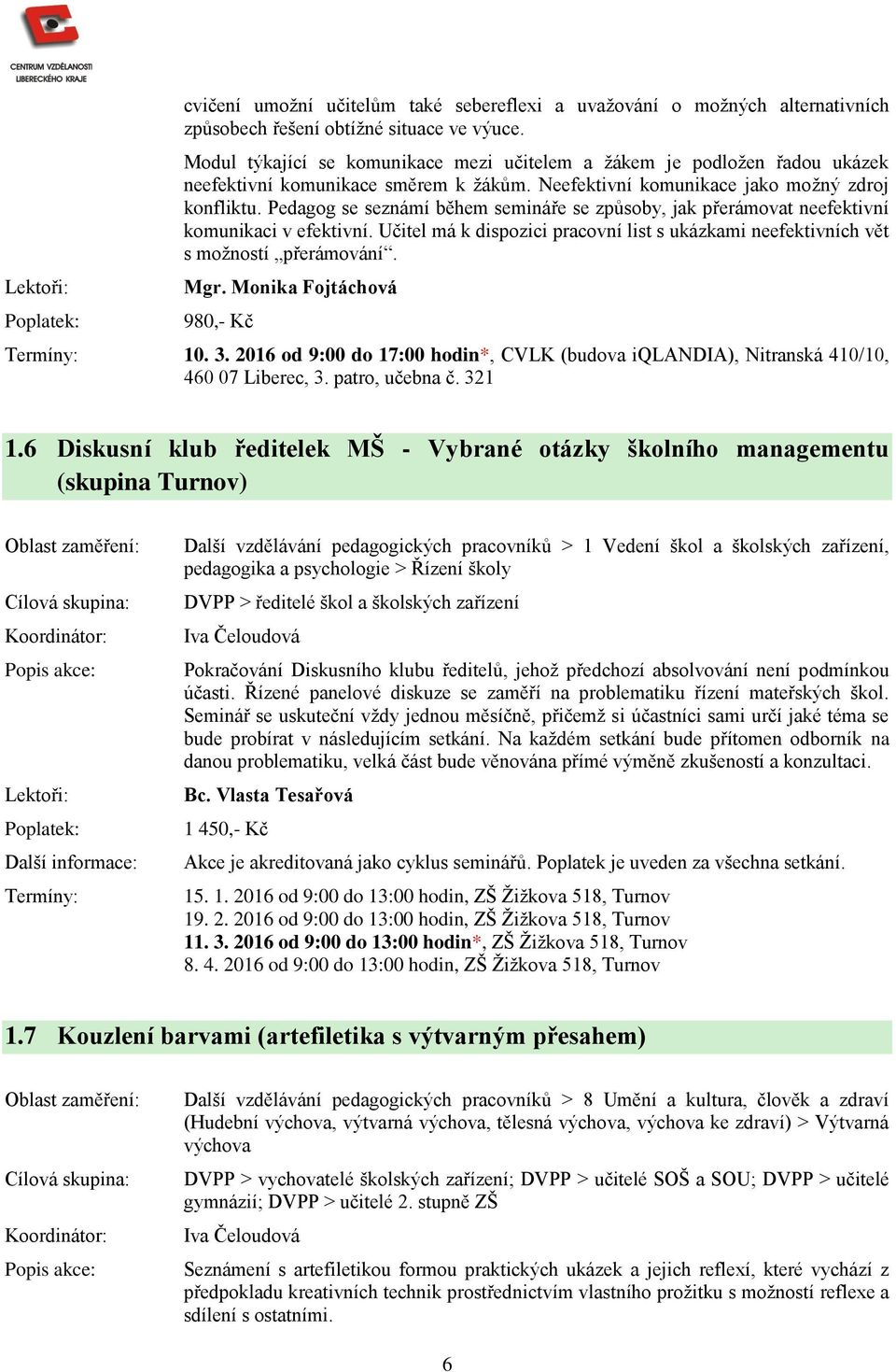 Pedagog se seznámí během semináře se způsoby, jak přerámovat neefektivní komunikaci v efektivní. Učitel má k dispozici pracovní list s ukázkami neefektivních vět s možností přerámování. Mgr.