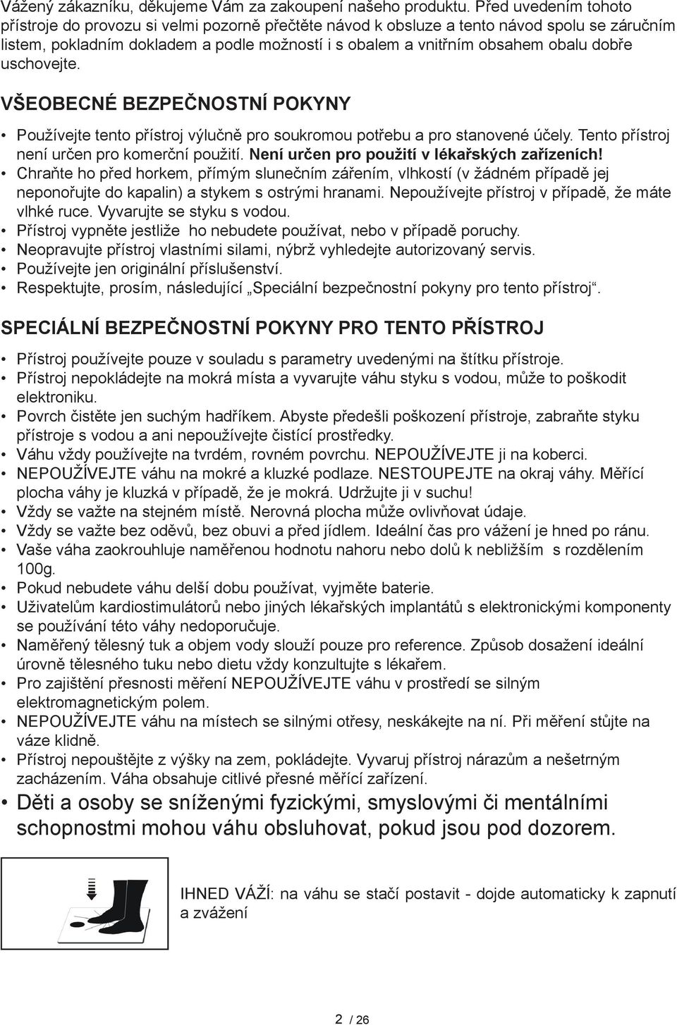 dobře uschovejte. Všeobecné bezpečnostní pokyny Používejte tento přístroj výlučně pro soukromou potřebu a pro stanovené účely. Tento přístroj není určen pro komerční použití.