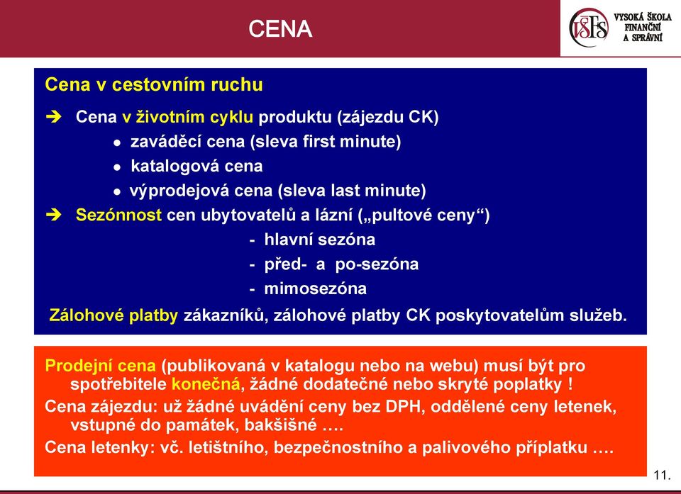 poskytovatelům služeb. Prodejní cena (publikovaná v katalogu nebo na webu) musí být pro spotřebitele konečná, žádné dodatečné nebo skryté poplatky!