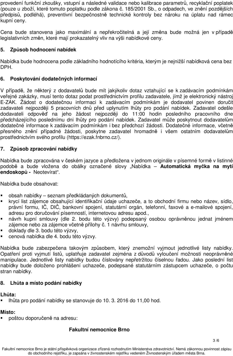 Cena bude stanovena jako maximální a nepřekročitelná a její změna bude možná jen v případě legislativních změn, které mají prokazatelný vliv na výši nabídkové ceny. 5.