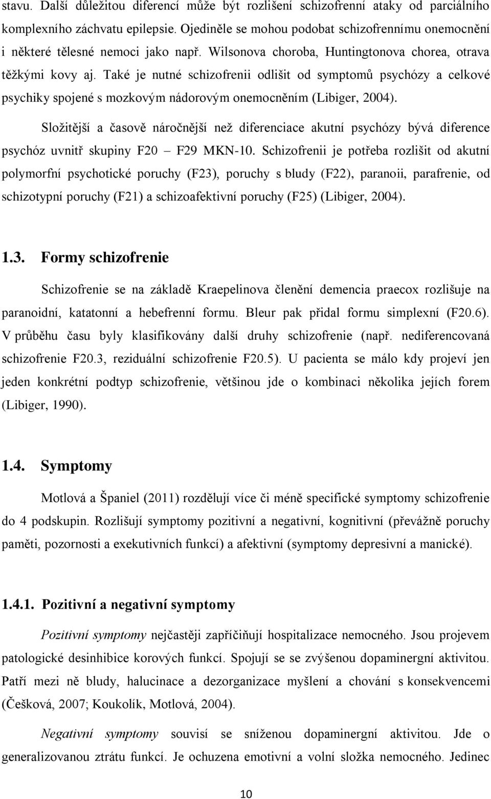 Také je nutné schizofrenii odlišit od symptomů psychózy a celkové psychiky spojené s mozkovým nádorovým onemocněním (Libiger, 2004).