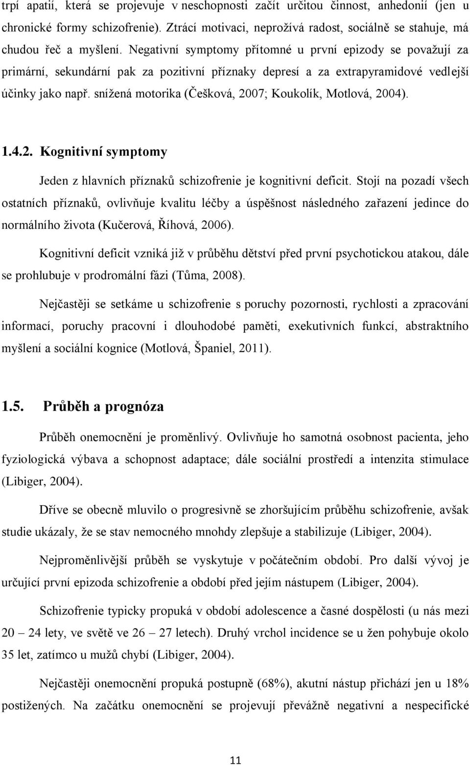 snížená motorika (Češková, 2007; Koukolík, Motlová, 2004). 1.4.2. Kognitivní symptomy Jeden z hlavních příznaků schizofrenie je kognitivní deficit.