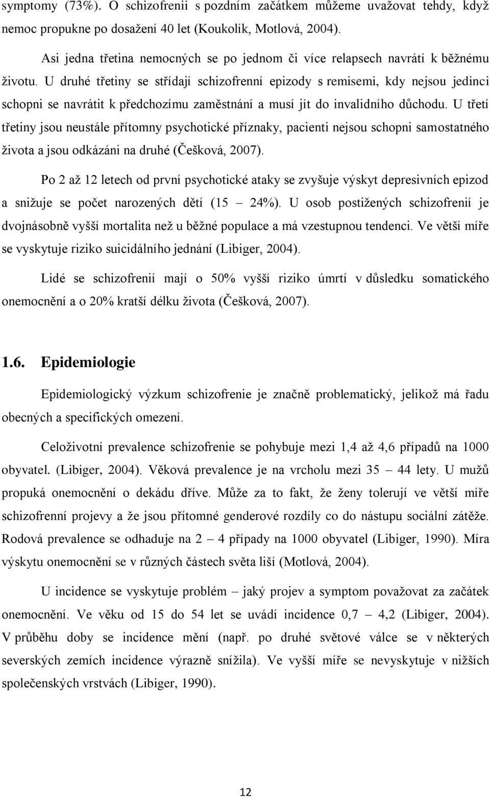 U druhé třetiny se střídají schizofrenní epizody s remisemi, kdy nejsou jedinci schopni se navrátit k předchozímu zaměstnání a musí jít do invalidního důchodu.