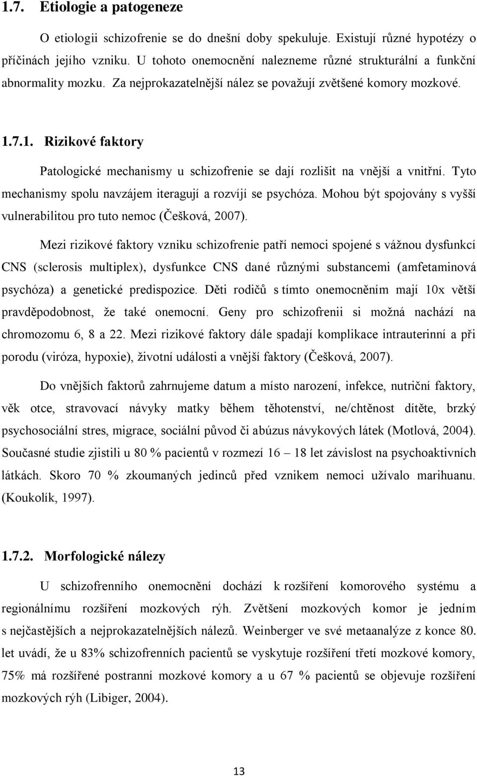 7.1. Rizikové faktory Patologické mechanismy u schizofrenie se dají rozlišit na vnější a vnitřní. Tyto mechanismy spolu navzájem iteragují a rozvíjí se psychóza.