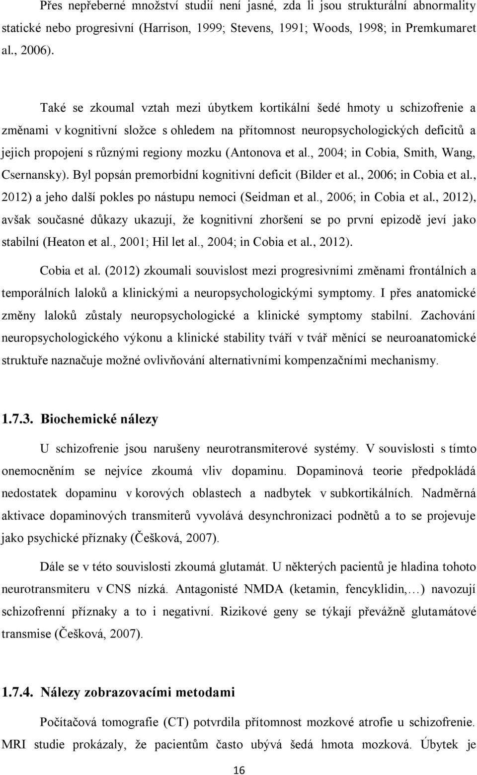 (Antonova et al., 2004; in Cobia, Smith, Wang, Csernansky). Byl popsán premorbidní kognitivní deficit (Bilder et al., 2006; in Cobia et al., 2012) a jeho další pokles po nástupu nemoci (Seidman et al.