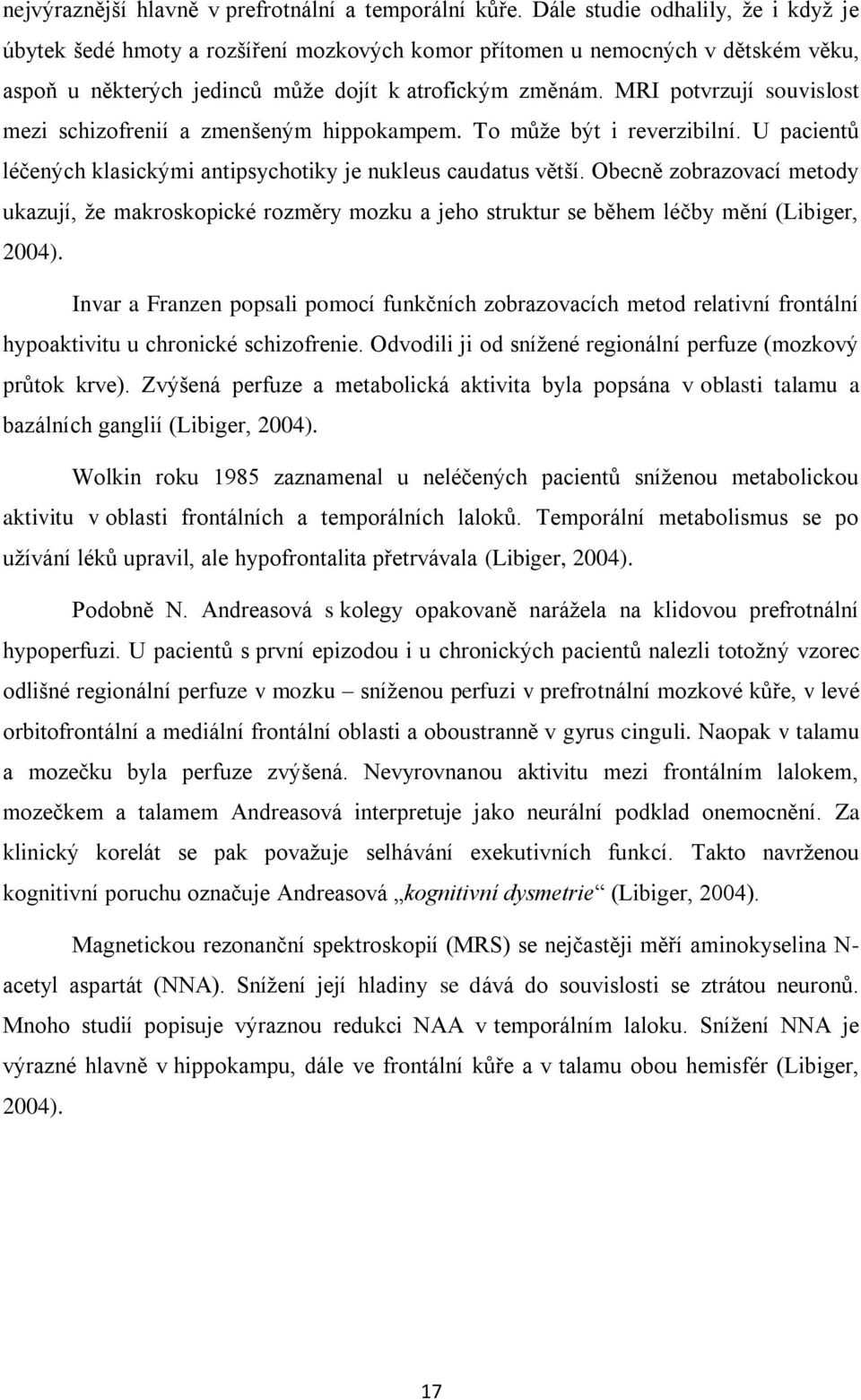 MRI potvrzují souvislost mezi schizofrenií a zmenšeným hippokampem. To může být i reverzibilní. U pacientů léčených klasickými antipsychotiky je nukleus caudatus větší.