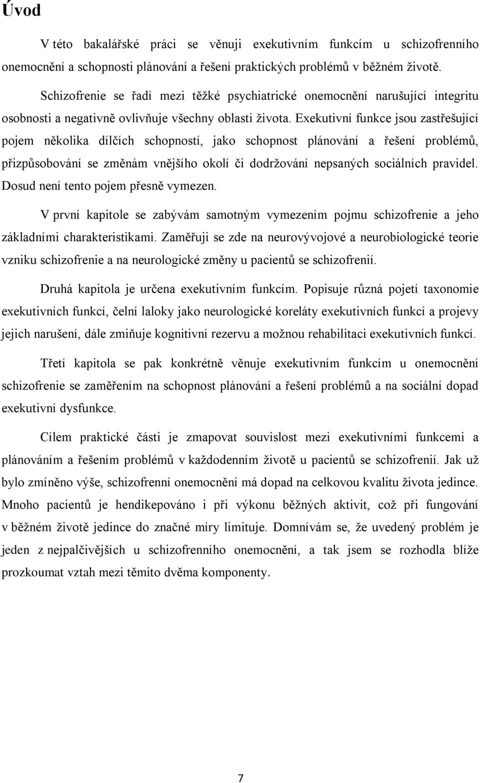 Exekutivní funkce jsou zastřešující pojem několika dílčích schopností, jako schopnost plánování a řešení problémů, přizpůsobování se změnám vnějšího okolí či dodržování nepsaných sociálních pravidel.