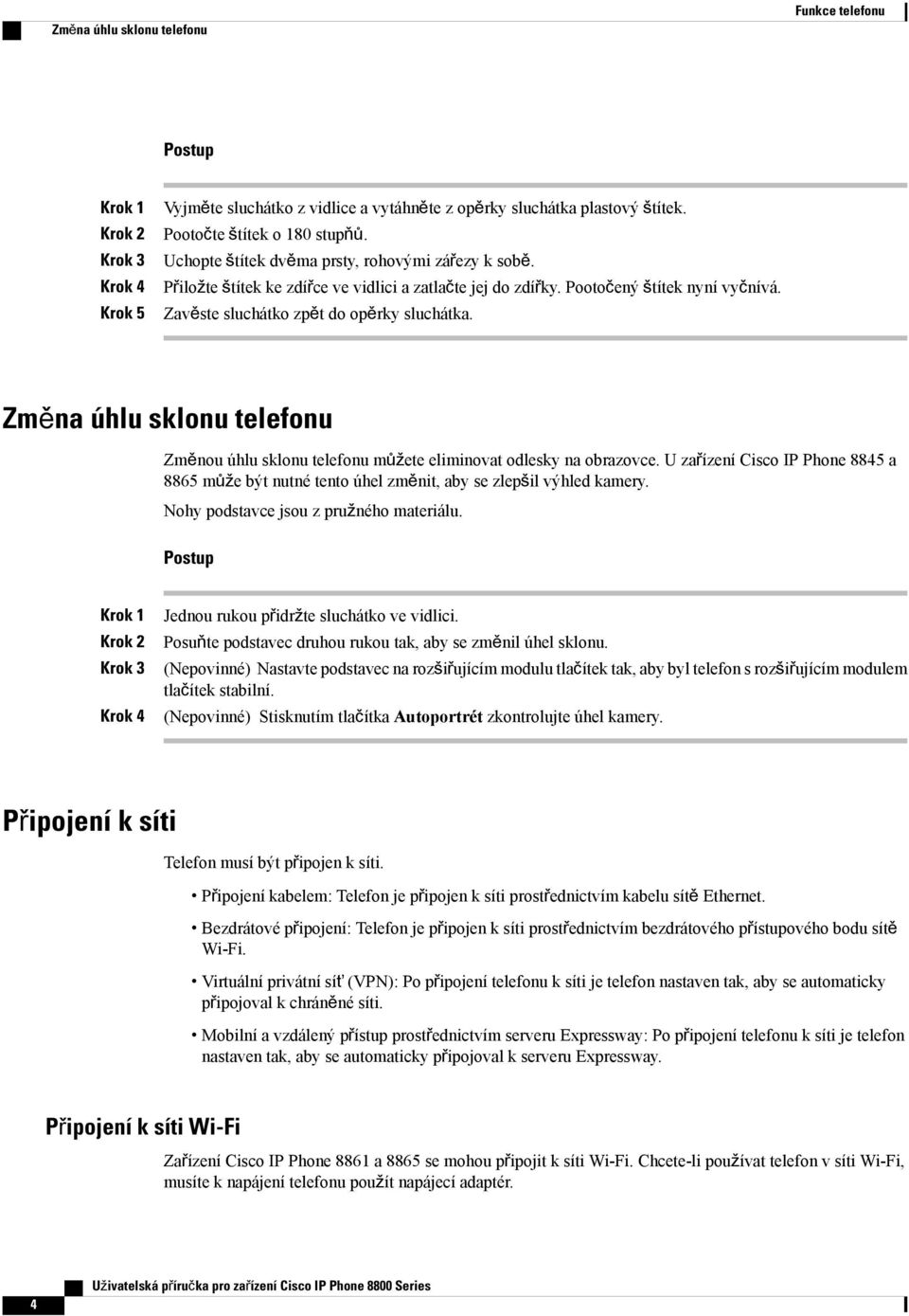 Změna úhlu sklonu telefonu Změnou úhlu sklonu telefonu můžete eliminovat odlesky na obrazovce. U zařízení Cisco IP Phone 8845 a 8865 může být nutné tento úhel změnit, aby se zlepšil výhled kamery.