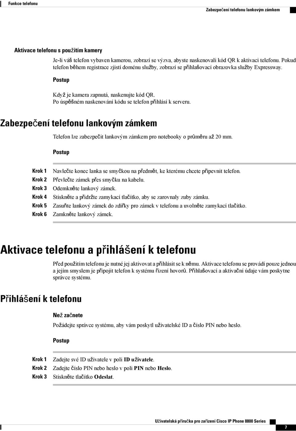 Po úspěšném naskenování kódu se telefon přihlásí k serveru. Zabezpečení telefonu lankovým zámkem Telefon lze zabezpečit lankovým zámkem pro notebooky o průměru až 20 mm.