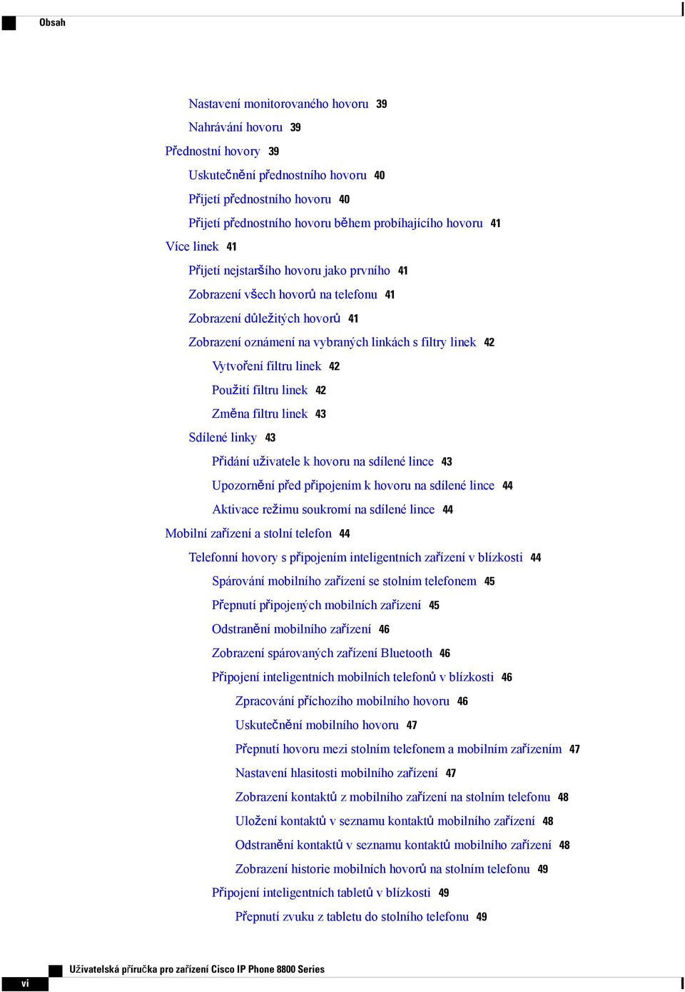 Vytvoření filtru linek 42 Použití filtru linek 42 Změna filtru linek 43 Sdílené linky 43 Přidání uživatele k hovoru na sdílené lince 43 Upozornění před připojením k hovoru na sdílené lince 44