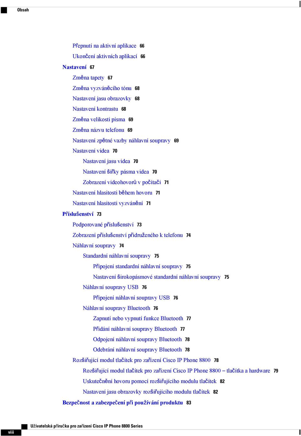 během hovoru 71 Nastavení hlasitosti vyzvánění 71 Příslušenství 73 Podporované příslušenství 73 Zobrazení příslušenství přidruženého k telefonu 74 Náhlavní soupravy 74 Standardní náhlavní soupravy 75