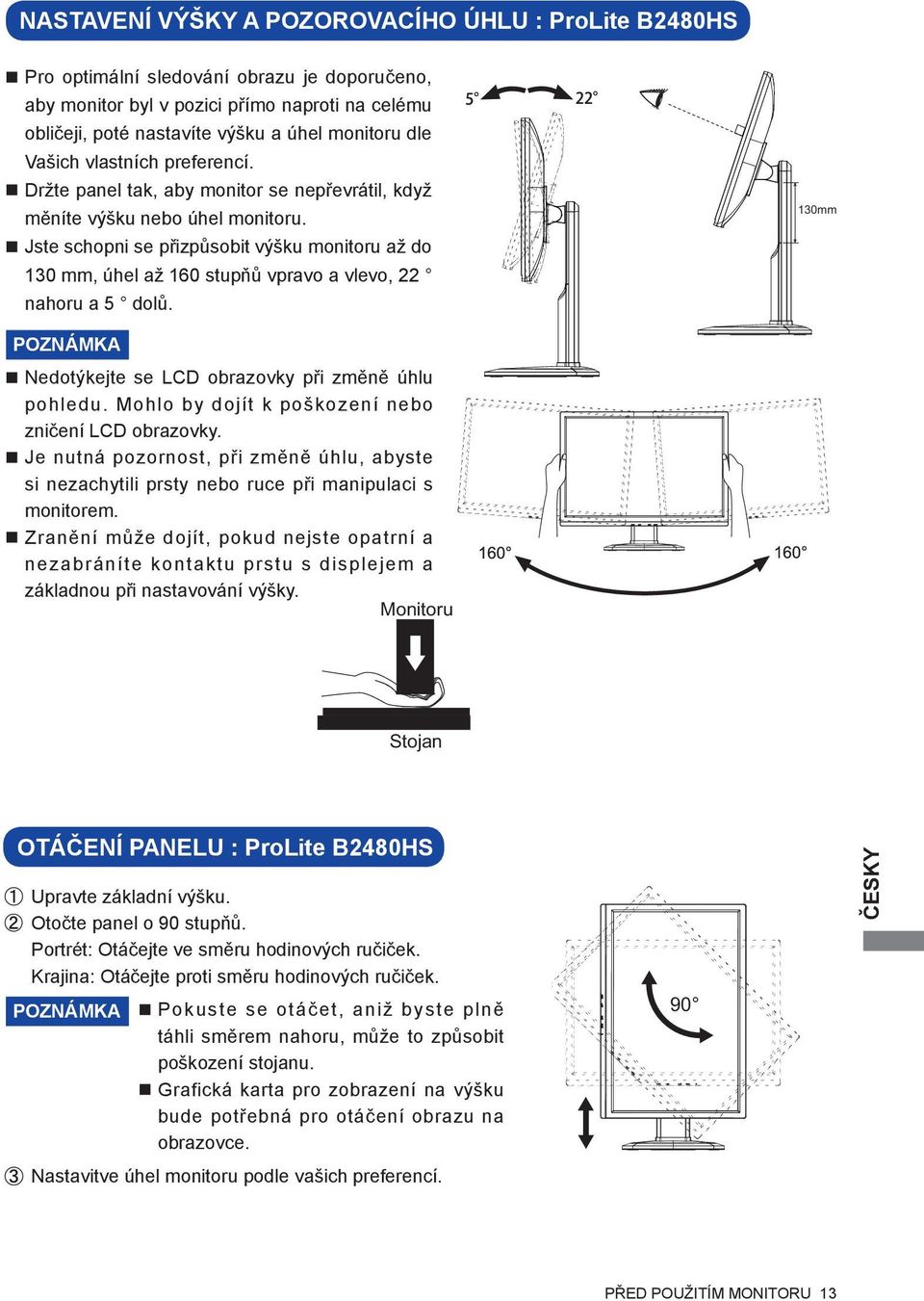 Jste schopni se přizpůsobit výšku monitoru až do 130 mm, úhel až 160 stupňů vpravo a vlevo, 22 nahoru a 5 dolů. 130mm Nedotýkejte se LCD obrazovky při změně úhlu pohledu.