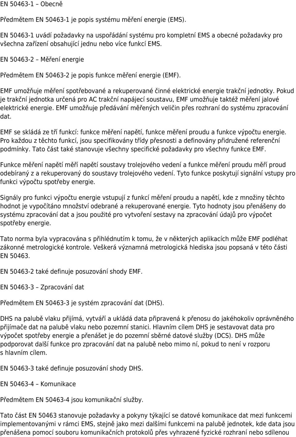 EN 50463-2 Měření energie Předmětem EN 50463-2 je popis funkce měření energie (EMF). EMF umožňuje měření spotřebované a rekuperované činné elektrické energie trakční jednotky.