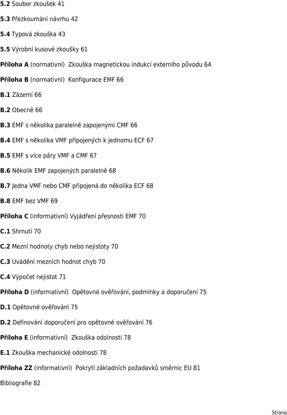 3 EMF s několika paralelně zapojenými CMF 66 B.4 EMF s několika VMF připojených k jednomu ECF 67 B.5 EMF s více páry VMF a CMF 67 B.6 Několik EMF zapojených paralelně 68 B.