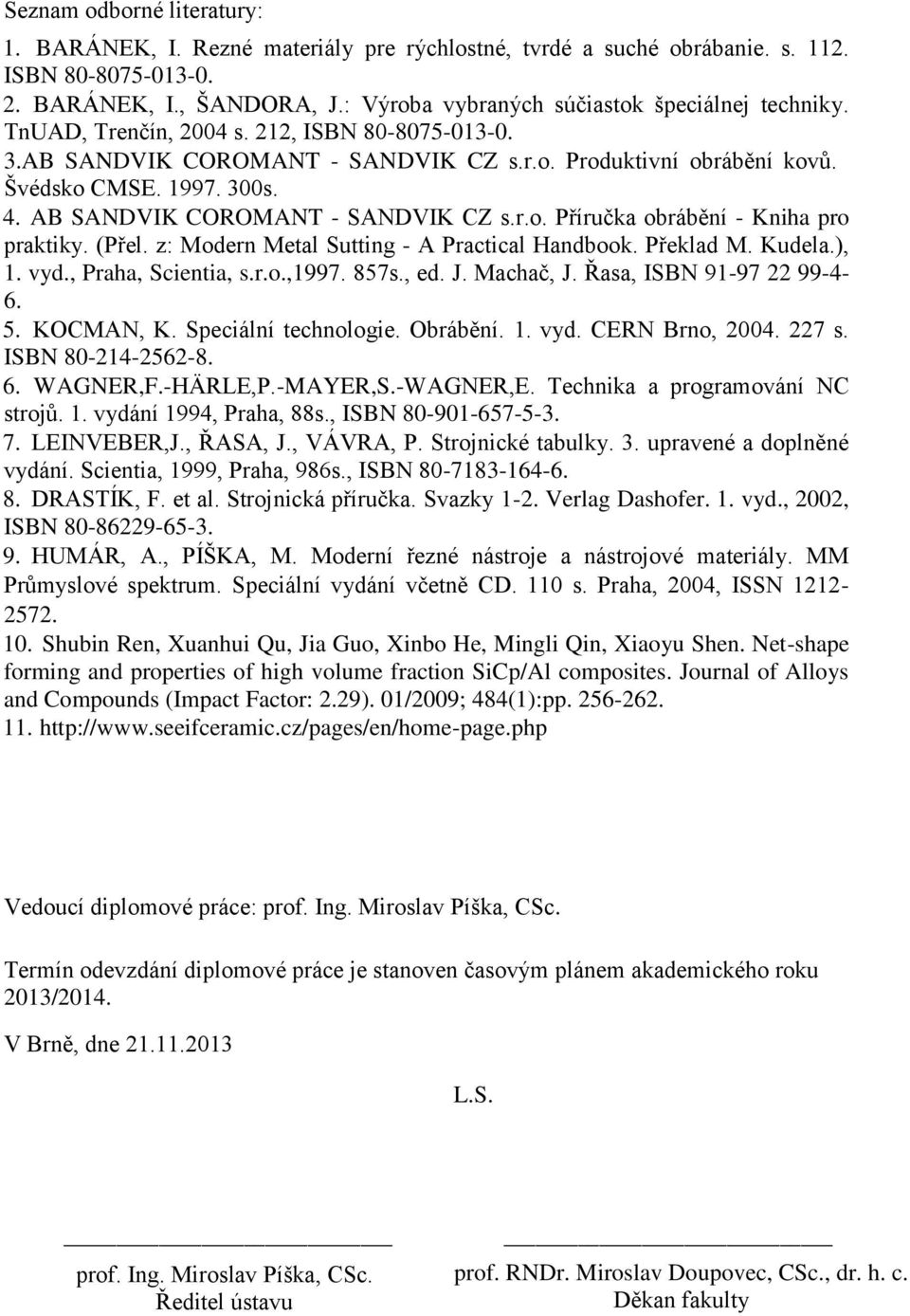 AB SANDVIK COROMANT - SANDVIK CZ s.r.o. Příručka obrábění - Kniha pro praktiky. (Přel. z: Modern Metal Sutting - A Practical Handbook. Překlad M. Kudela.), 1. vyd., Praha, Scientia, s.r.o.,1997. 857s.