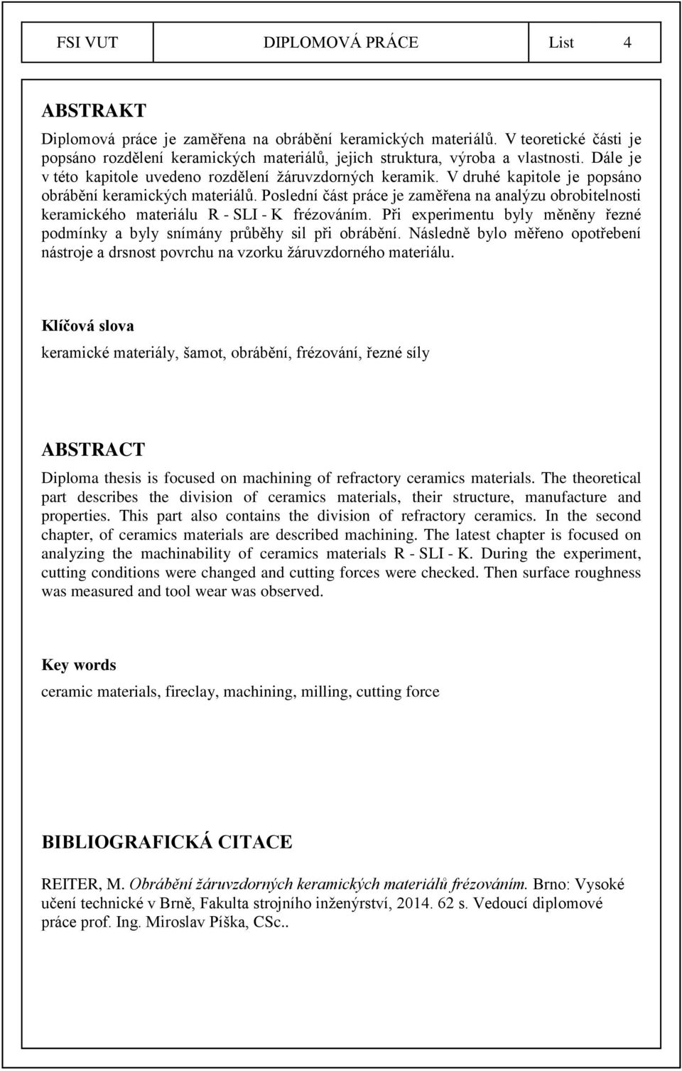 V druhé kapitole je popsáno obrábění keramických materiálů. Poslední část práce je zaměřena na analýzu obrobitelnosti keramického materiálu R - SLI - K frézováním.