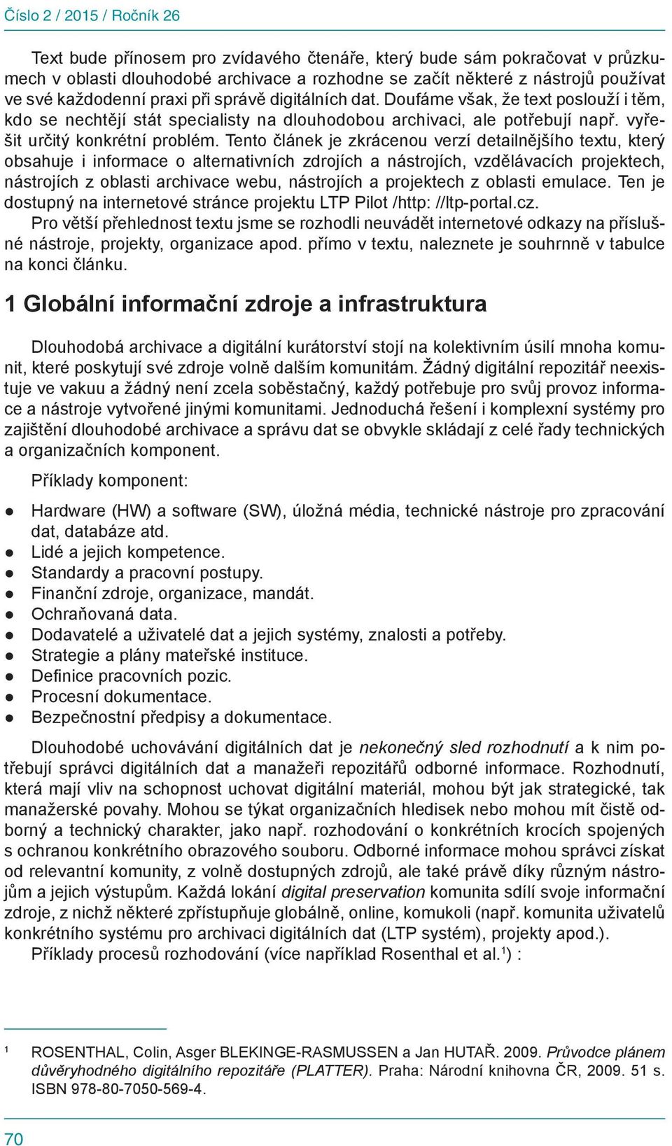 Tento článek je zkrácenou verzí detailnějšího textu, který obsahuje i informace o alternativních zdrojích a nástrojích, vzdělávacích projektech, nástrojích z oblasti archivace webu, nástrojích a