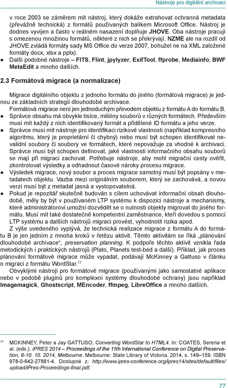 NZME ale na rozdíl od JHOVE zvládá formáty sady MS Office do verze 2007, bohužel ne na XML založené formáty docx, xlsx a pptx).