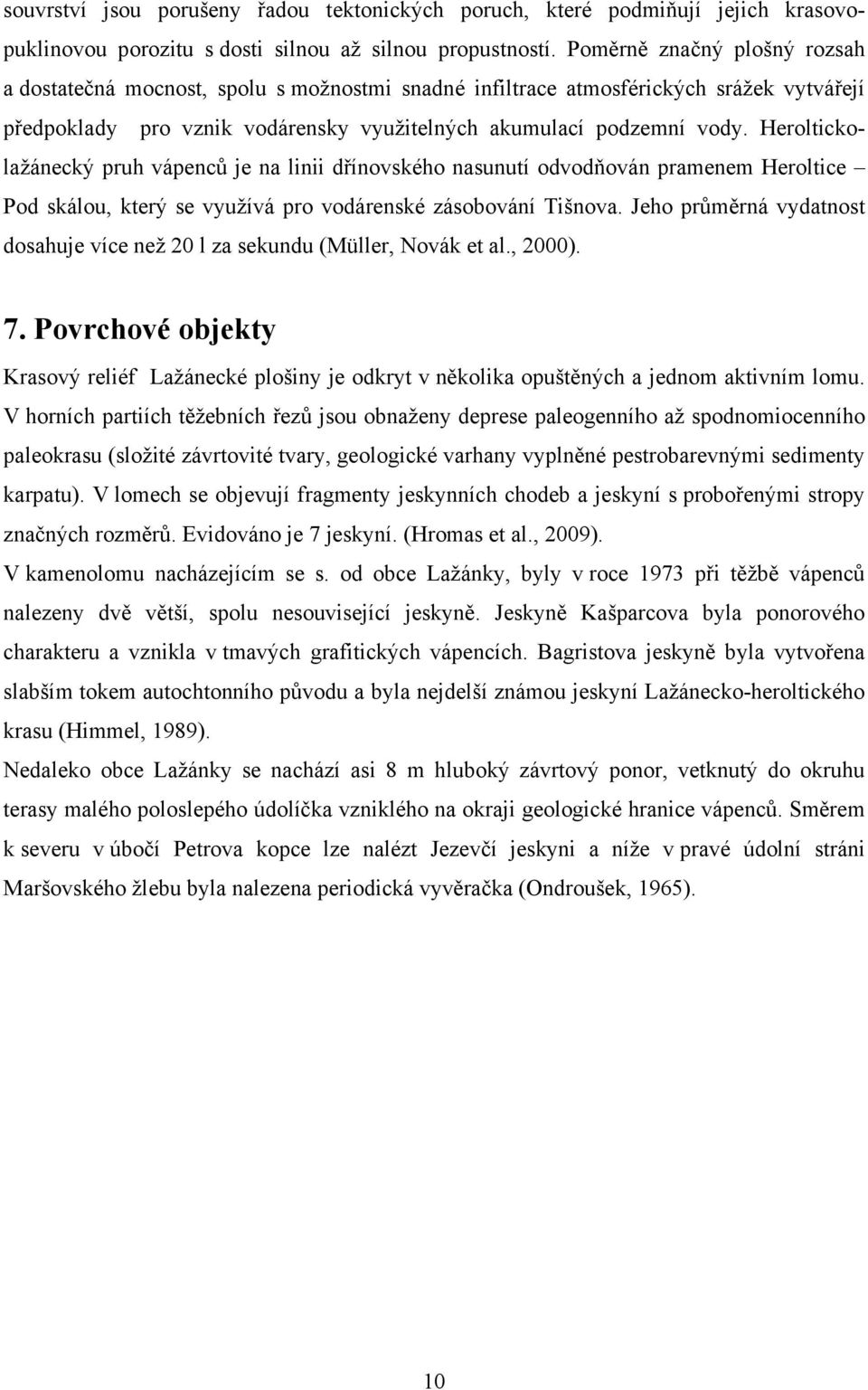 Heroltickolažánecký pruh vápenců je na linii dřínovského nasunutí odvodňován pramenem Heroltice Pod skálou, který se využívá pro vodárenské zásobování Tišnova.