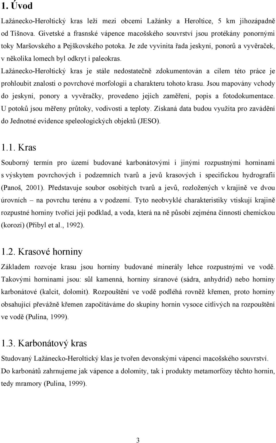 Je zde vyvinita řada jeskyní, ponorů a vyvěraček, v několika lomech byl odkryt i paleokras.