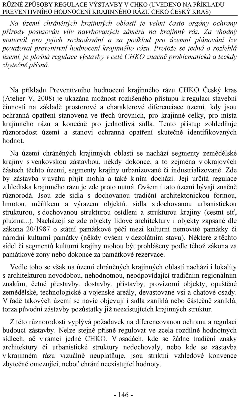 Protože se jedná o rozlehlá území, je plošná regulace výstavby v celé CHKO značně problematická a leckdy zbytečně přísná.