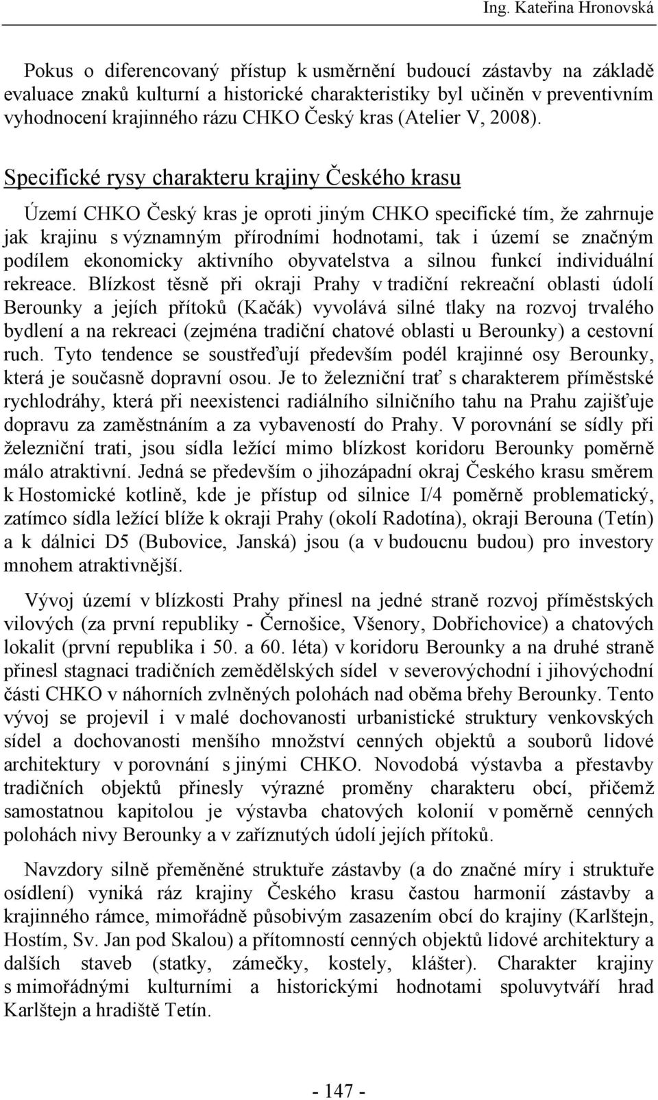 Specifické rysy charakteru krajiny Českého krasu Území CHKO Český kras je oproti jiným CHKO specifické tím, že zahrnuje jak krajinu s významným přírodními hodnotami, tak i území se značným podílem