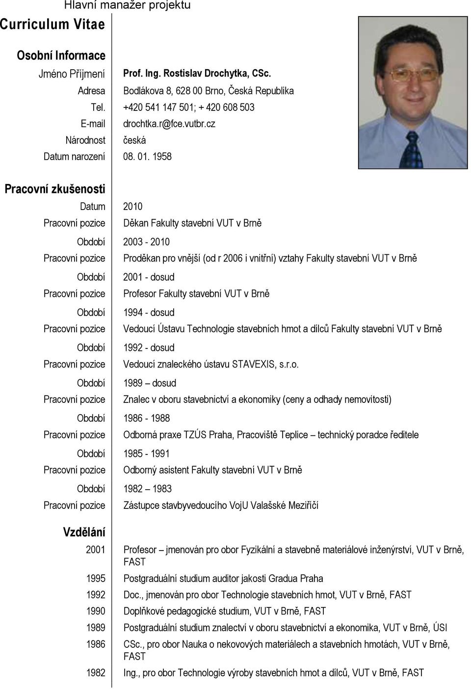 1958 Pracovní zkušenosti Datum 2010 Děkan Fakulty stavební VUT v Brně 2003-2010 Proděkan pro vnější (od r 2006 i vnitřní) vztahy Fakulty stavební VUT v Brně 2001 - dosud Profesor Fakulty stavební VUT