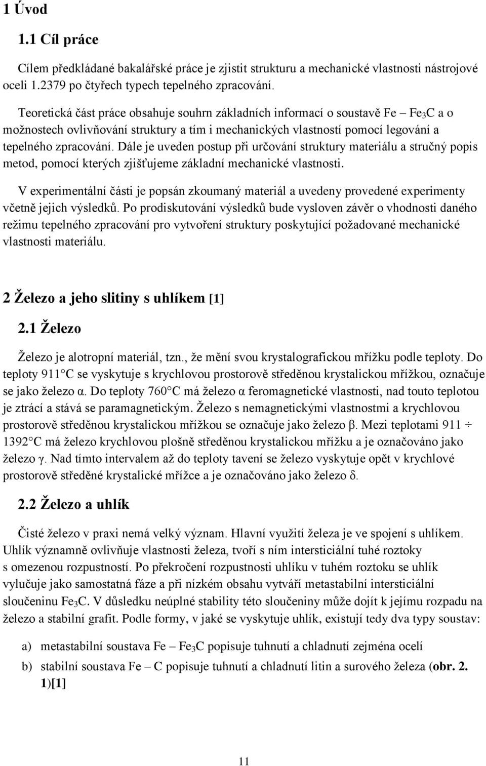 Dále je uveden postup při určování struktury materiálu a stručný popis metod, pomocí kterých zjišťujeme základní mechanické vlastnosti.