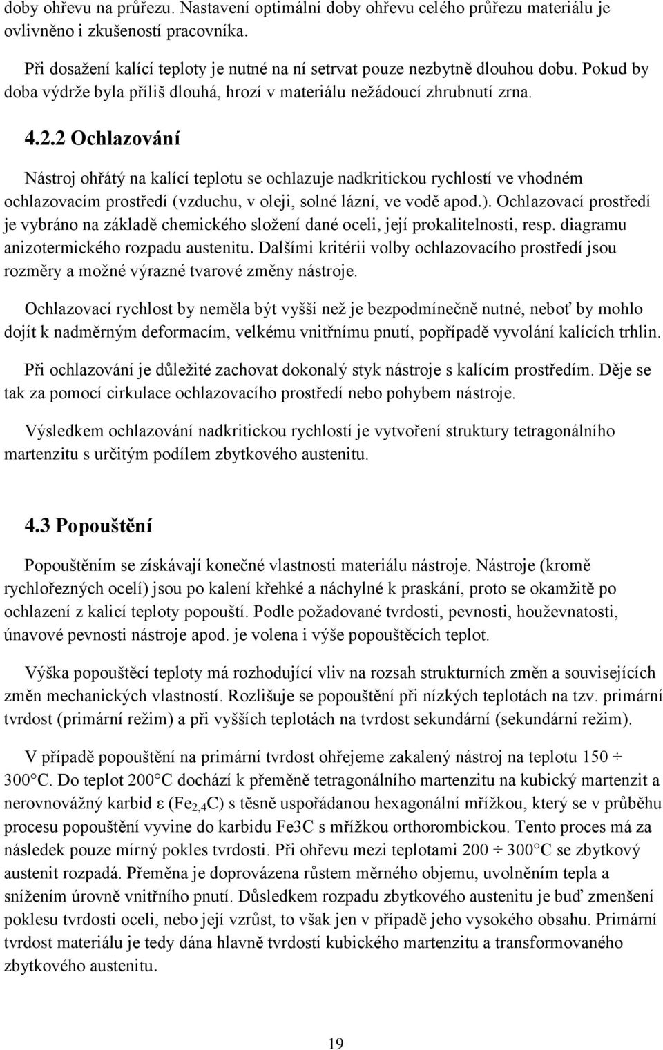 2 Ochlazování Nástroj ohřátý na kalící teplotu se ochlazuje nadkritickou rychlostí ve vhodném ochlazovacím prostředí (vzduchu, v oleji, solné lázní, ve vodě apod.).