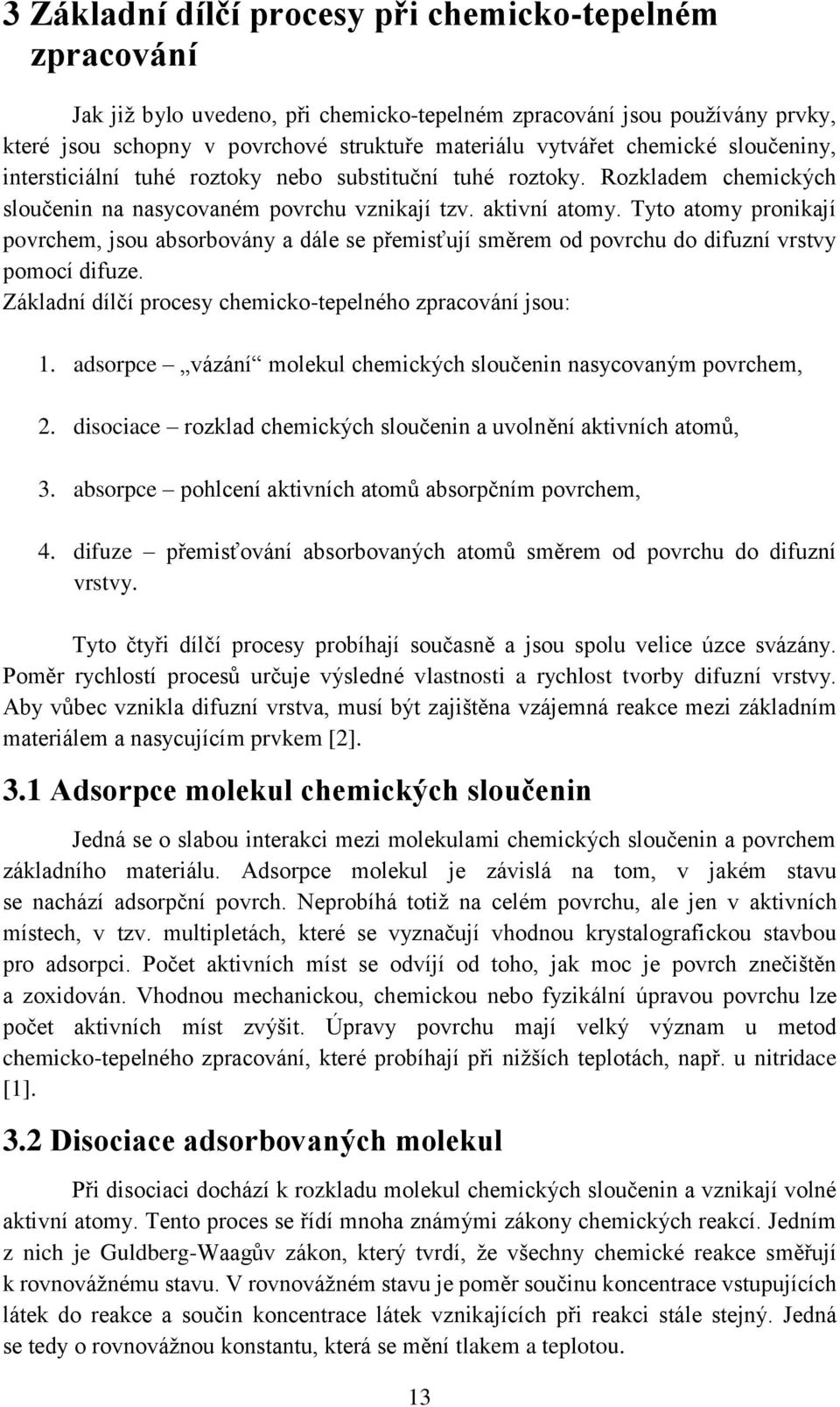 Tyto atomy pronikají povrchem, jsou absorbovány a dále se přemisťují směrem od povrchu do difuzní vrstvy pomocí difuze. Základní dílčí procesy chemicko-tepelného zpracování jsou: 1.