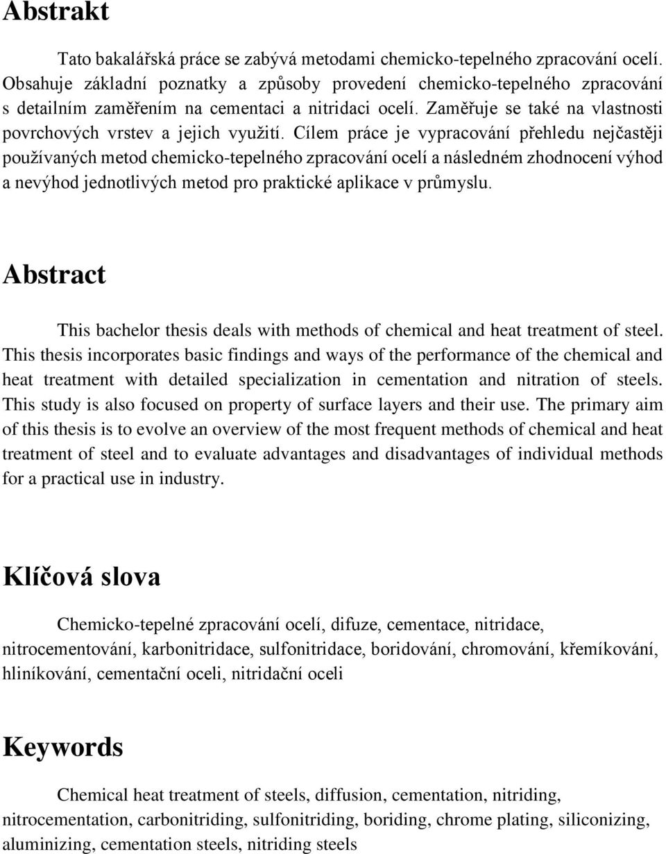 Cílem práce je vypracování přehledu nejčastěji používaných metod chemicko-tepelného zpracování ocelí a následném zhodnocení výhod a nevýhod jednotlivých metod pro praktické aplikace v průmyslu.